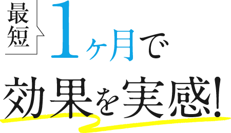 最短1ヶ月で効果を実感